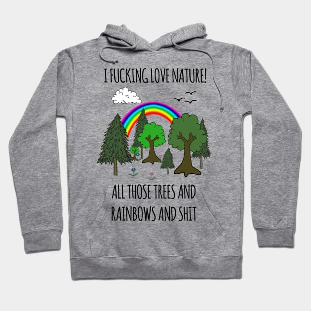 I FUCKING LOVE NATURE! ALL THOSE TREES AND RAINBOWS AND SHIT Hoodie by wanungara